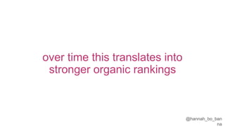 @hannah_bo_banna
over time this translates into
stronger organic rankings
 