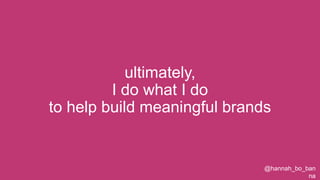@hannah_bo_banna
ultimately,
I do what I do
to help build meaningful brands
 