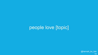 @hannah_bo_banna
people love [topic]
 