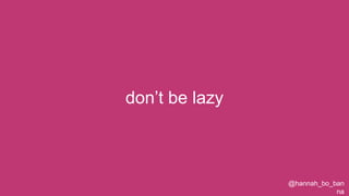 @hannah_bo_banna
don’t be lazy
 