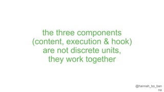 @hannah_bo_banna
the three components
(content, execution & hook)
are not discrete units,
they work together
 