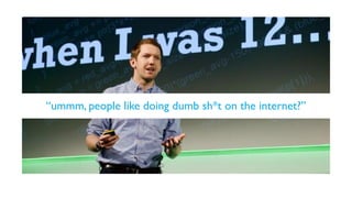 @hannah_bo_banna
“ummm, people like doing dumb sh*t on the internet?”
 