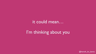 @hannah_bo_banna
it could mean…
I’m thinking about you
 
