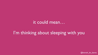 @hannah_bo_banna
it could mean…
I’m thinking about sleeping with you
 