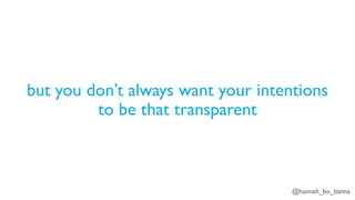 @hannah_bo_banna
but you don’t always want your intentions
to be that transparent
 