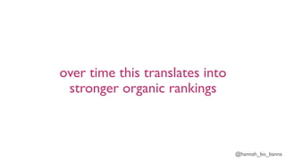 @hannah_bo_banna
over time this translates into
stronger organic rankings
 