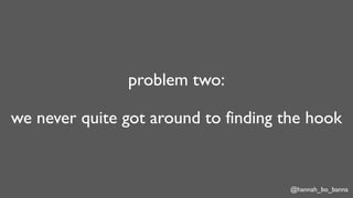 @hannah_bo_banna
problem two:
we never quite got around to finding the hook
 