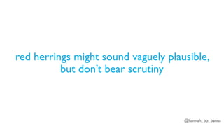 @hannah_bo_banna
red herrings might sound vaguely plausible,
but don’t bear scrutiny
 
