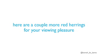 @hannah_bo_banna
here are a couple more red herrings
for your viewing pleasure
 