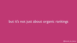 @hannah_bo_banna
but it’s not just about organic rankings
 