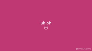 @hannah_bo_banna
uh oh

 