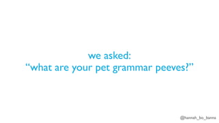 @hannah_bo_banna
we asked:
“what are your pet grammar peeves?”
 