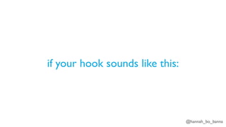 @hannah_bo_banna
if your hook sounds like this:
 