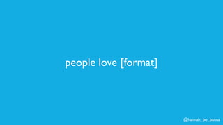 @hannah_bo_banna
people love [format]
 