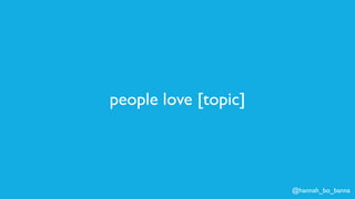 @hannah_bo_banna
people love [topic]
 