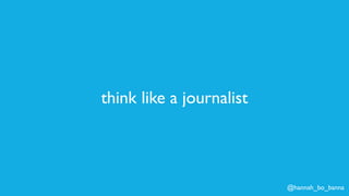 @hannah_bo_banna
think like a journalist
 