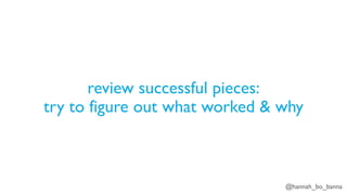 @hannah_bo_banna
review successful pieces:
try to figure out what worked & why
 