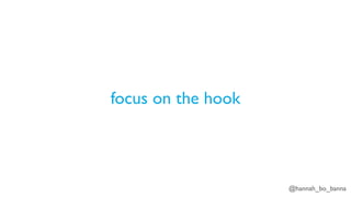 @hannah_bo_banna
focus on the hook
 