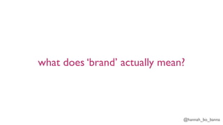 @hannah_bo_banna
what does ‘brand’ actually mean?
 