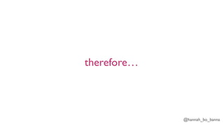 @hannah_bo_banna
therefore…
 