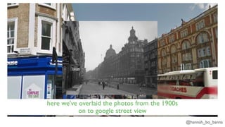 @hannah_bo_banna
here we’ve overlaid the photos from the 1900s
on to google street view
 