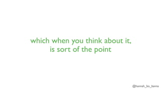 @hannah_bo_banna
which when you think about it,
is sort of the point
 