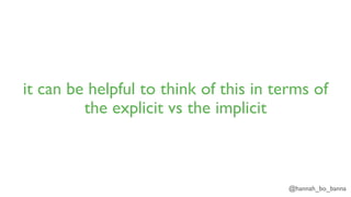 @hannah_bo_banna
it can be helpful to think of this in terms of
the explicit vs the implicit
 