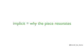 @hannah_bo_banna
implicit = why the piece resonates
 