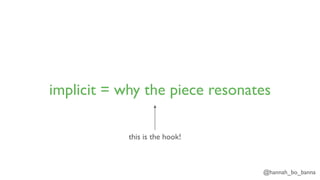 @hannah_bo_banna
implicit = why the piece resonates
this is the hook!
 