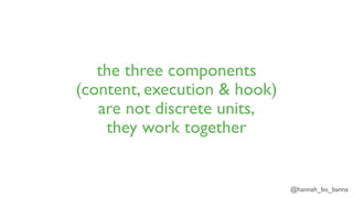 @hannah_bo_banna
the three components
(content, execution & hook)
are not discrete units,
they work together
 