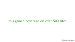 @hannah_bo_banna
this gained coverage on over 500 sites
 