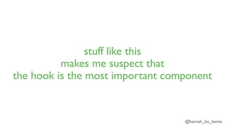 @hannah_bo_banna
stuff like this
makes me suspect that
the hook is the most important component
 