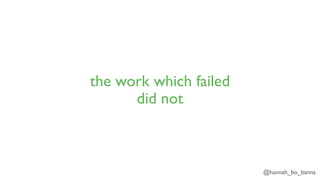 @hannah_bo_banna
the work which failed
did not
 