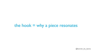 @hannah_bo_banna
the hook = why a piece resonates
 