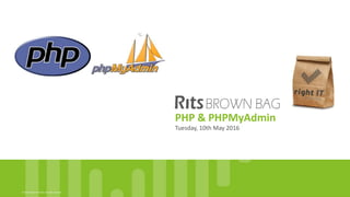 © 2016, Right IT Services. All rights reserved
PHP & PHPMyAdmin
Tuesday, 10th May 2016
 