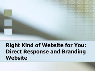 Right Kind of Website for You: Direct Response and Branding Website   