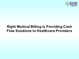 Right Medical Billing is Providing Cash
Flow Solutions to Healthcare Providers
 