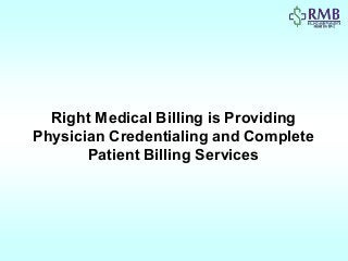 Right Medical Billing is Providing
Physician Credentialing and Complete
Patient Billing Services
 