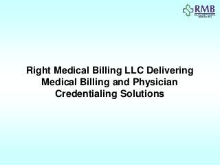 Right Medical Billing LLC Delivering
Medical Billing and Physician
Credentialing Solutions
 