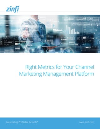Right Metrics for Your Channel
Marketing Management Platform
Automating Profitable Growth™ www.zinfi.com
 