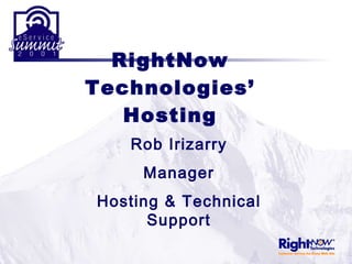 RightNow Technologies’ Hosting Rob Irizarry Manager Hosting & Technical Support 
