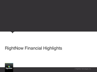 RightNow Financial Highlights!



                                 © RightNow Technologies, Inc.!
 