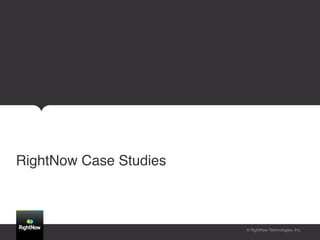 RightNow Case Studies!



                         © RightNow Technologies, Inc.!
 