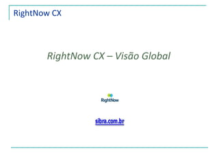 RightNow CX RightNow CX – Visão Global 