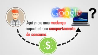 ?Aqui entra uma mudança
importante no comportamento
de consumo.
 