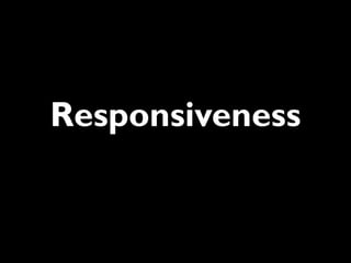 Responsiveness
 