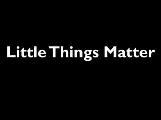 Little Things Matter
 