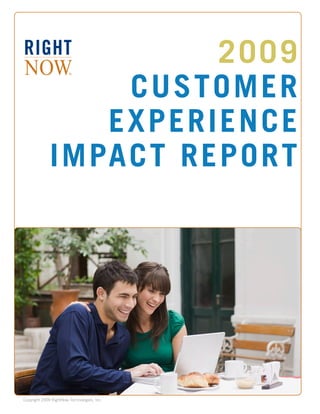 2009
                  CUSTOMER
                 EXPERIENCE
              IMPACT REPORT




Copyright 2009 RightNow Technologies, Inc.
 