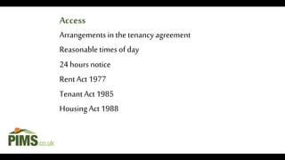 Arrangements in the tenancy agreement
Reasonabletimes ofday
24 hours notice
Rent Act 1977
Tenant Act 1985
HousingAct 1988
Access
 