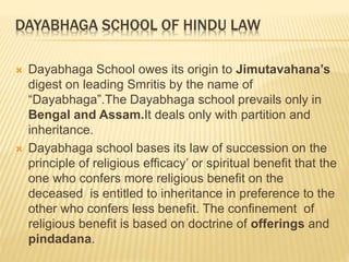 DAYABHAGA SCHOOL OF HINDU LAW
 Dayabhaga School owes its origin to Jimutavahana’s
digest on leading Smritis by the name o...